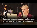 Женщина в семье, церкви и обществе: поддержал ли бы Христос феминизм? – Маргарита Коломийцева