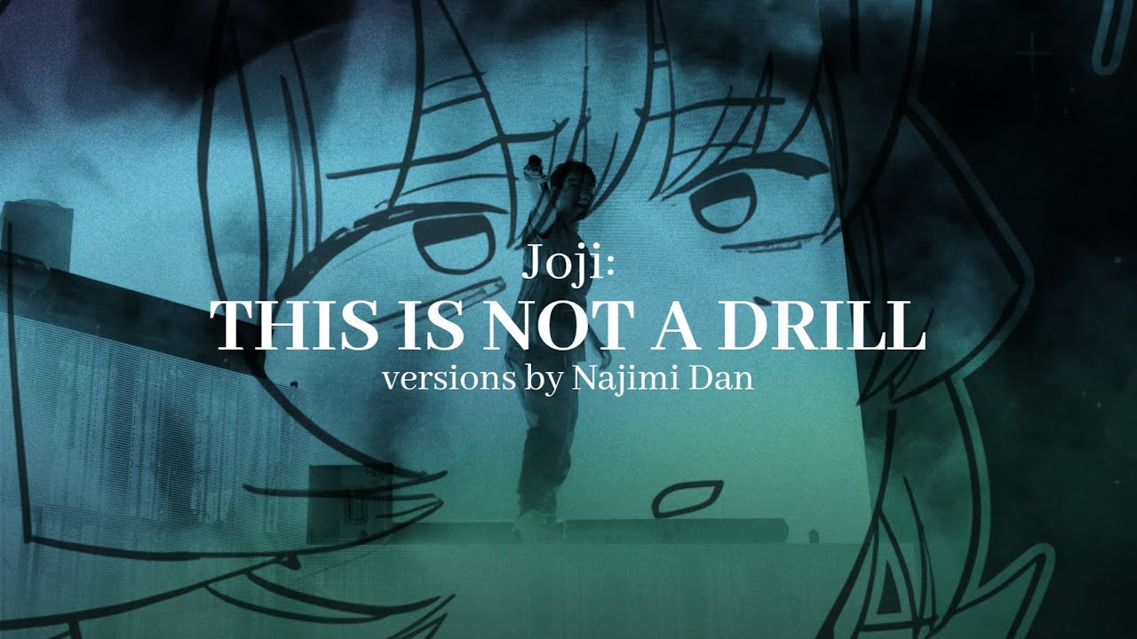 Joji: THIS IS NOT A DRILL (versions by Najimi Dan)