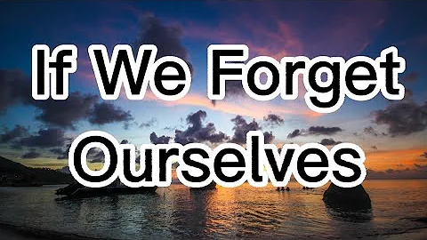 If We Forget Ourselves - Joseph Swain | Lyrics