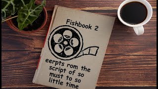 Fishbook Readings: Episode 2 - Eerpts from the script of so must to so little time
