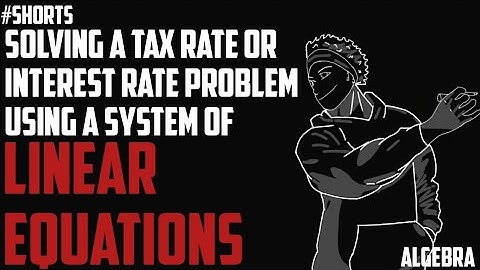 Solving a Tax Rate or Interest Rate Problem Using a System of Linear Equations