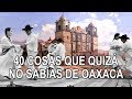 40 Cosas que quizá no sabias de Oaxaca