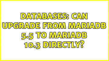 Databases: Can upgrade from MariaDB 5.5 to MariaDB 10.3 directly?