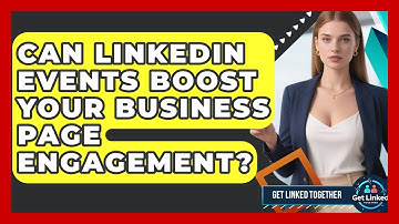 Can LinkedIn Events Boost Your Business Page Engagement? - Get Linked Together