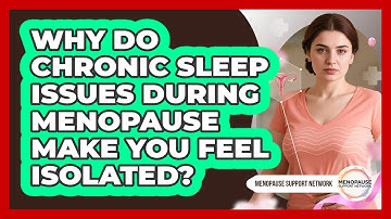 Why Do Chronic Sleep Issues During Menopause Make You Feel Isolated? - Menopause Support Network