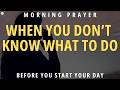 Morning Prayer For God's Direction  When You Don't Know What To Do, Pray This