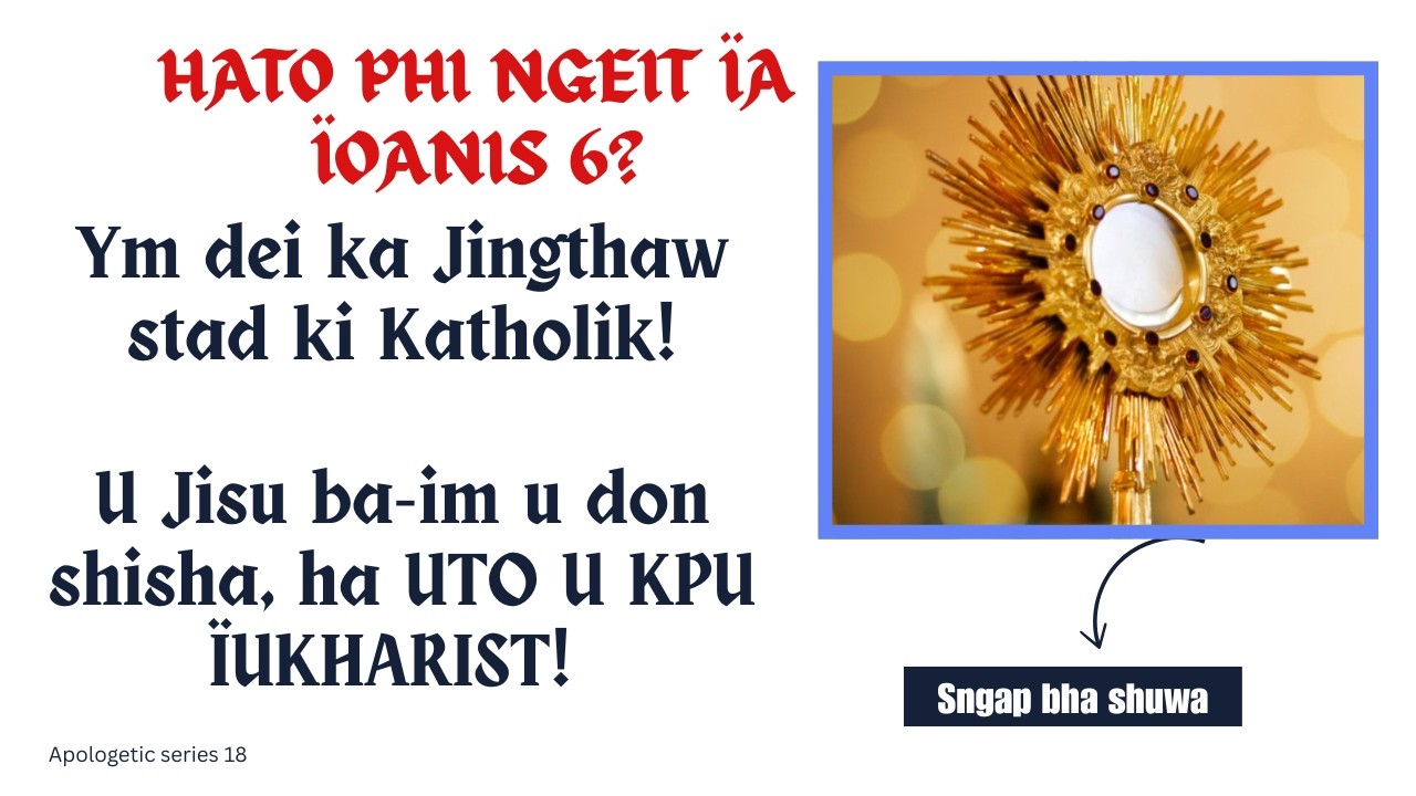 Ym dei ka jingthaw stad ki Katholik! U Jisu ba-im u don shisha, HA UTO  KPU ÏUKHARIST!
