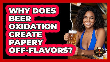 Why Does Beer Oxidation Create Papery Off-flavors? - The Pint Guy