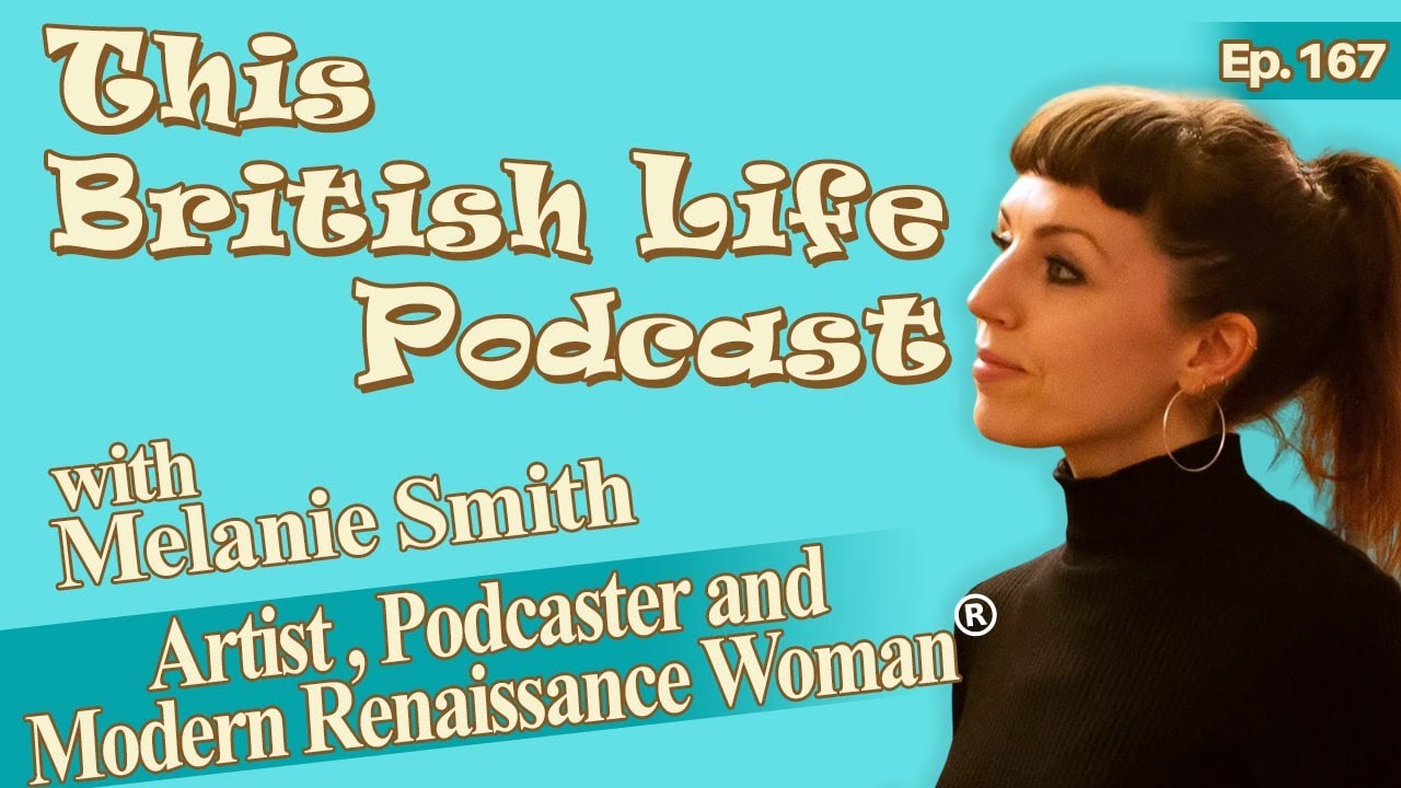 Podcaster & Modern Renaissance Women - Melanie Smith | Ep.167 | This British Life Podcast