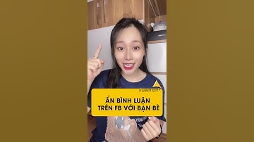 ẨN BÌNH LUẬN TRÊN FB VỚI BẠN BÈ