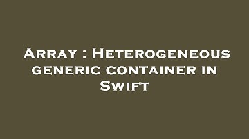 Array : Heterogeneous generic container in Swift
