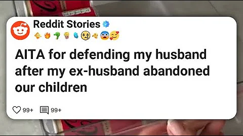 AITA for defending my husband after my ex-husband abandoned our children #reddit 