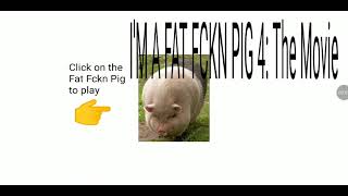 I'M A FAT FCKN PIG 4: The Movie 