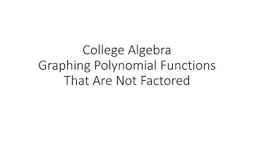 College Algebra - Graphing Polynomial Functions That Are Not Factored