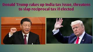 Donald Trump rakes up India tax issue, threatens to slap reciprocal tax if elected