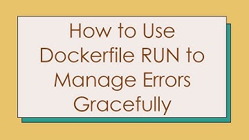How to Use Dockerfile RUN to Manage Errors Gracefully