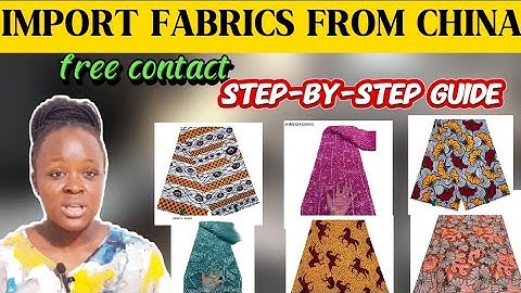 HOW TO IMPORT FABRICS(Laces, Ankara etc)FROM CHINA/FREE CONTACT/STEP-BY-STEP GUIDE