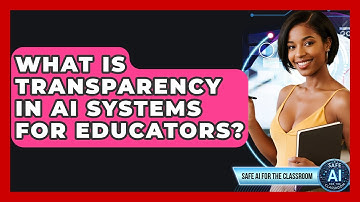 What Is Transparency In AI Systems For Educators? - Safe AI for The Classroom