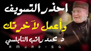 احذر من التسويف وأعمل لآخرتك ||  د  محمد راتب النابلسي