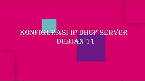 CARA KONFIGURASI DHCP SERVER DEBIAN 11