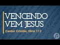 Cantor Cristão, Hino 112 "Vencendo Vem Jesus"