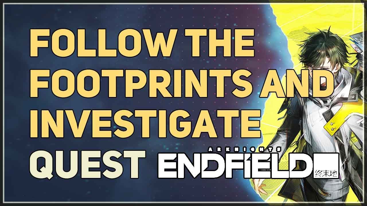 Follow the footprints and investigate Arknights Endfield