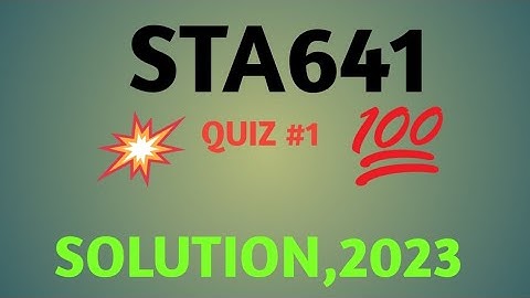 STA641 QUIZ# 1 SOLUTION,May 15, 2023