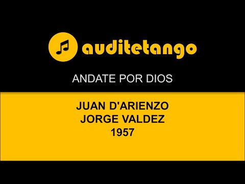 ANDATE POR DIOS - JUAN D'ARIENZO - JORGE VALDEZ - 1957 - TANGO CANTATO