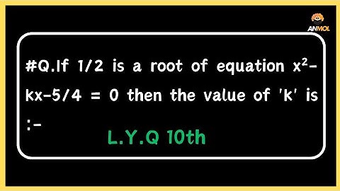 If 1/2 is a root of equation x²-kx-5/4 = 0 then the value of 