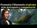 François l'Olonnais: el pirata más psicópata y salvaje del Caribe