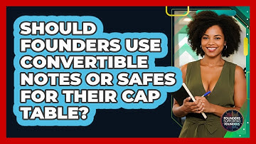 Should Founders Use Convertible Notes Or SAFEs For Their Cap Table? - Founders Supporting Founders