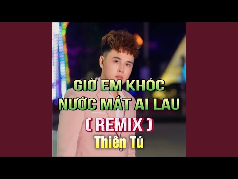 Giờ Em Khóc Nước Mắt Ai Lau Duck Remix Version 3