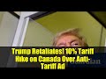Trump Retaliates! 10% Tariff Hike on Canada Over Anti-Tariff Ad