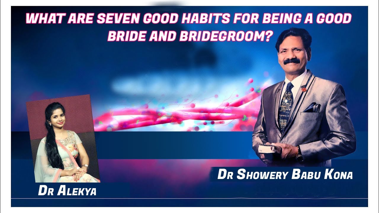 WHAT ARE SEVEN GOOD HABITS FOR BE A GOOD BRIDE/BRIDEGROOM ? Dr