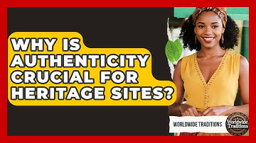 Why Is Authenticity Crucial For Heritage Sites? - Worldwide Traditions