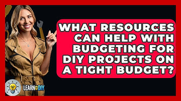 What Resources Can Help With Budgeting for DIY Projects on a Tight Budget? - LearnToDIY360.com