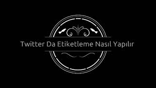 Twitterda Etiketleme Nasıl Yapılır?
