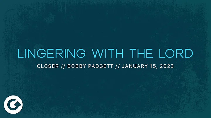Lingering With the Lord // Bobby Padgett // Closer