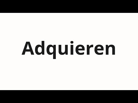 How to pronounce Adquieren