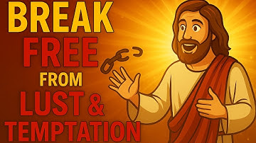 4 Steps to Break Free from Lust and Temptation — Forever