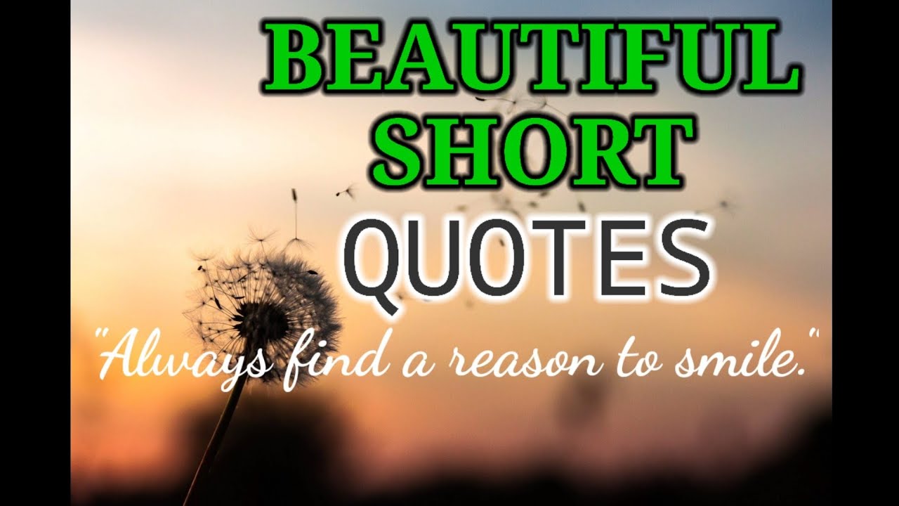 "BEAUTIFUL SHORT QUOTES"always find a reason to smile YouTube