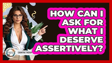 How Can I Ask For What I Deserve Assertively? - Cognitive Therapy Hub