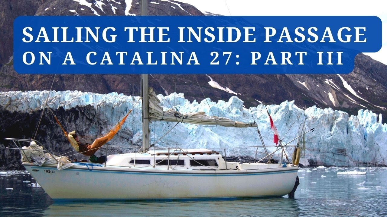 Sailing The Inside Passage on a Catalina 27: Part 3 of 4 | Wind, Bergs, and a Stroll on a Glacier