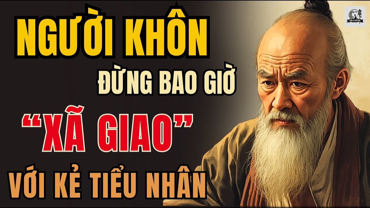 Outline Video CỔ NHÂN DẠY - Bí quyết sống KHÔN NGOAN không bao giờ “XÃ GIAO” với TIỂU NHÂN | Triết Lý Sống