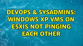 DevOps & SysAdmins: Windows XP VMs on ESXis not pinging each other (2 Solutions!!)