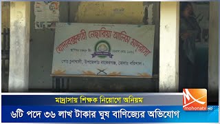 মাদ্রাসায় শিক্ষক নিয়োগে অনিয়ম, ৬টি পদে ৩৬ লাখ টাকার ঘুষ বাণিজ্যের অভিযোগ | Barishal | Mohona TV
