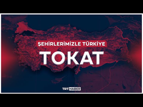 Şehirlerimizle Türkiye - TOKAT