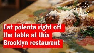 Eat polenta right off the table at this Brooklyn restaurant