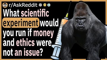 What scientific experiment would you run if money and ethics weren