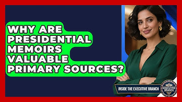 Why Are Presidential Memoirs Valuable Primary Sources? - Inside the Executive Branch